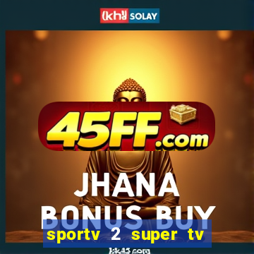sportv 2 super tv ao vivo